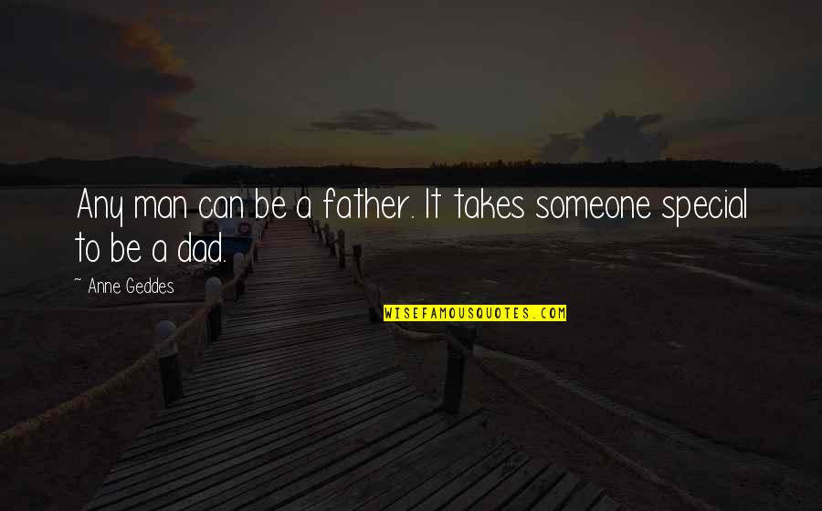 That Someone Special Quotes By Anne Geddes: Any man can be a father. It takes