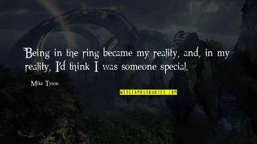 That Someone Special Quotes By Mike Tyson: Being in the ring became my reality, and,