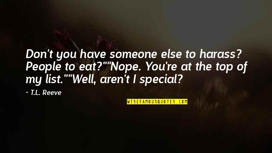 That Someone Special Quotes By T.L. Reeve: Don't you have someone else to harass? People