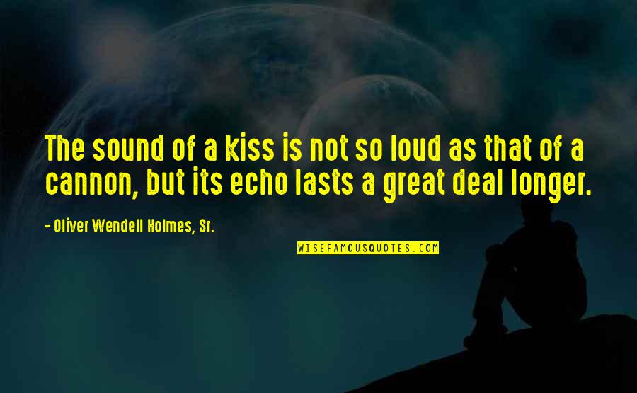 That Sound Quotes By Oliver Wendell Holmes, Sr.: The sound of a kiss is not so