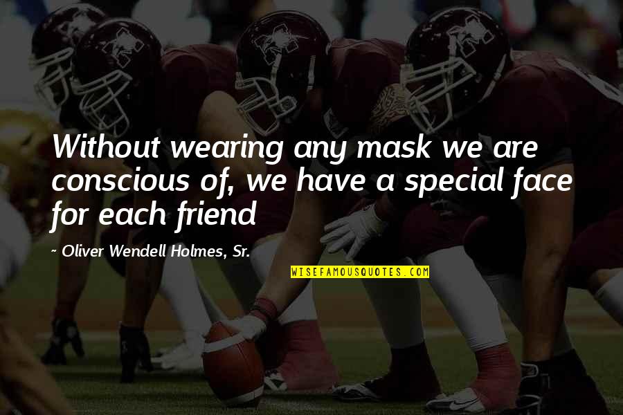 That Special Friend Quotes By Oliver Wendell Holmes, Sr.: Without wearing any mask we are conscious of,