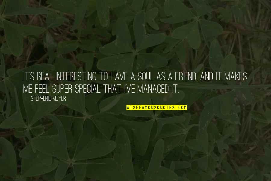 That Special Friend Quotes By Stephenie Meyer: It's real interesting to have a soul as