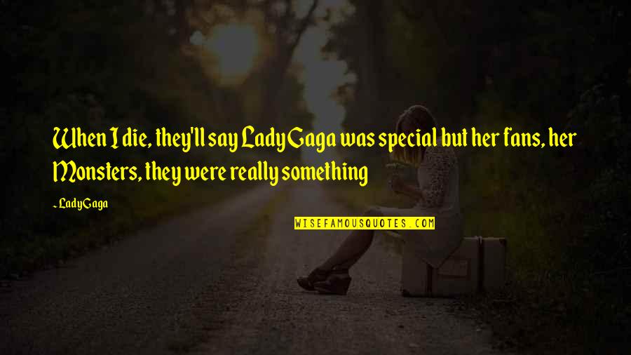 That Special Lady Quotes By Lady Gaga: When I die, they'll say Lady Gaga was
