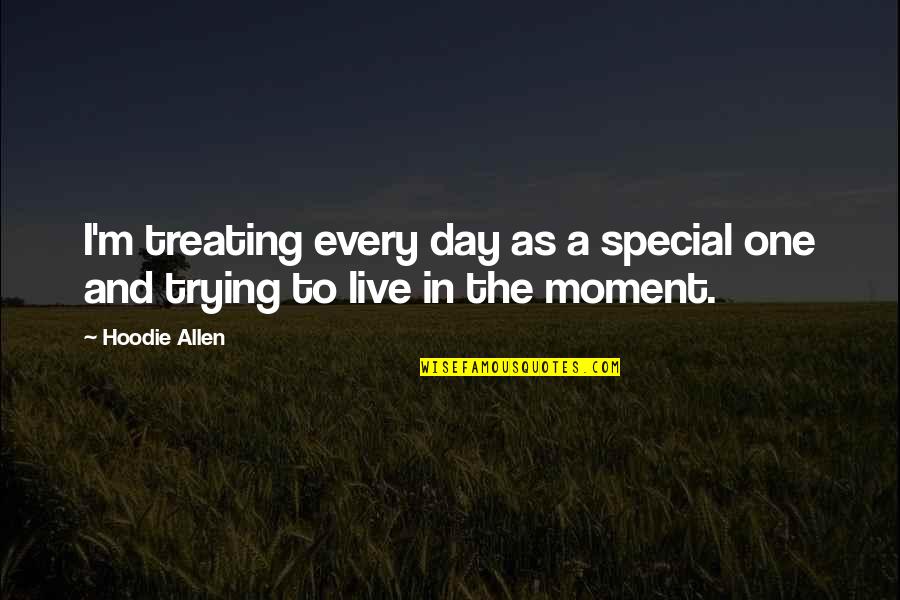 That Special Moment Quotes By Hoodie Allen: I'm treating every day as a special one