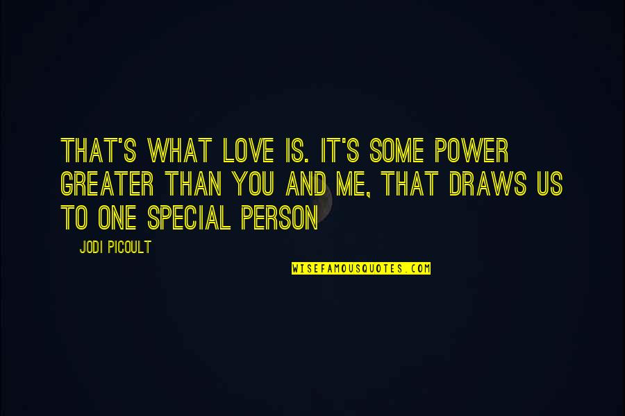 That Special One Quotes By Jodi Picoult: That's what love is. It's some power greater