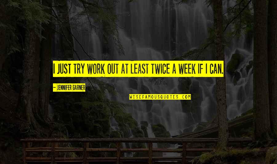 That Special Person In Your Life Quotes By Jennifer Garner: I just try work out at least twice That Special Person In Your Life Quotes By Jennifer Garner: I just try work out at least twice