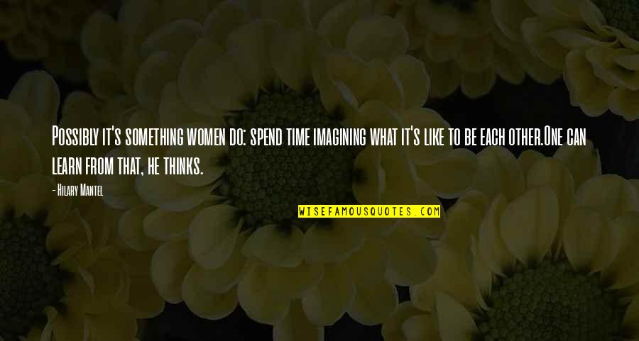 That Special Someone I Miss Quotes By Hilary Mantel: Possibly it's something women do: spend time imagining That Special Someone I Miss Quotes By Hilary Mantel: Possibly it's something women do: spend time imagining