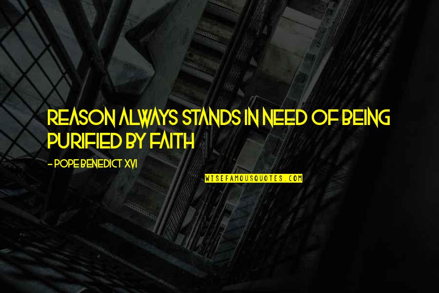 That Stands To Reason Quotes By Pope Benedict XVI: Reason always stands in need of being purified