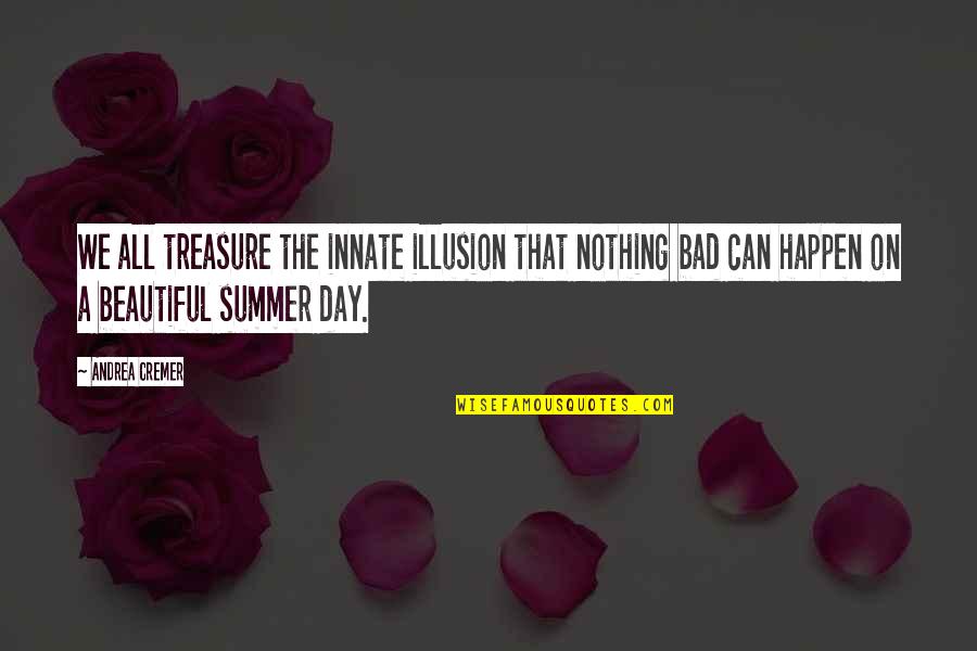 That Summer Quotes By Andrea Cremer: We all treasure the innate illusion that nothing