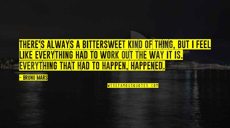 That The Way I Like It Quotes By Bruno Mars: There's always a bittersweet kind of thing, but