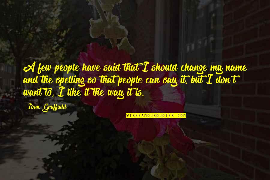 That The Way I Like It Quotes By Ioan Gruffudd: A few people have said that I should