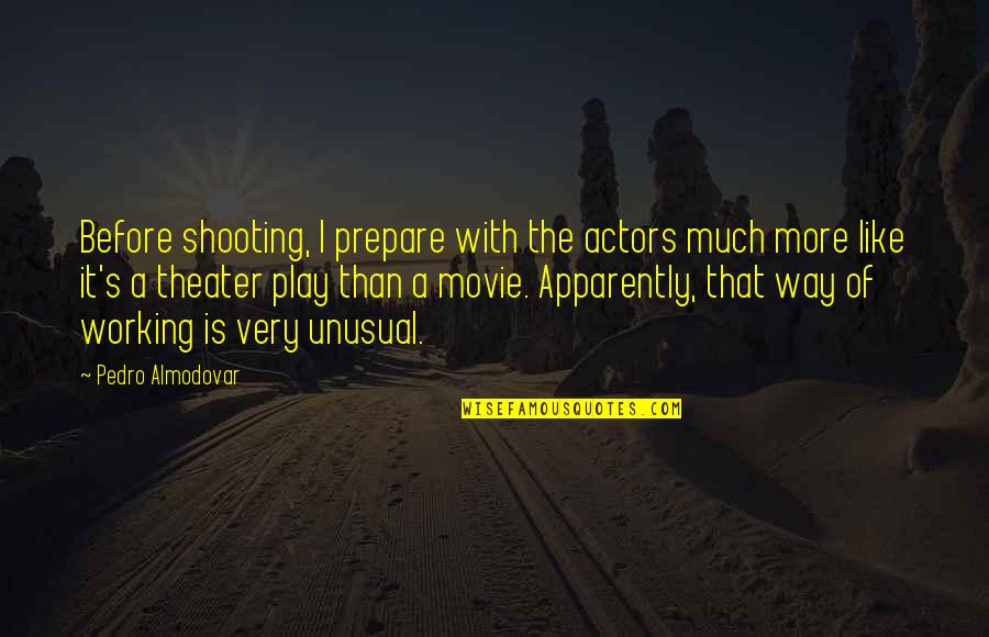 That The Way I Like It Quotes By Pedro Almodovar: Before shooting, I prepare with the actors much