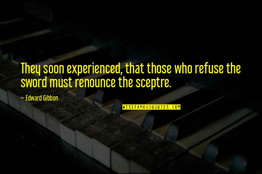 That Those Quotes By Edward Gibbon: They soon experienced, that those who refuse the