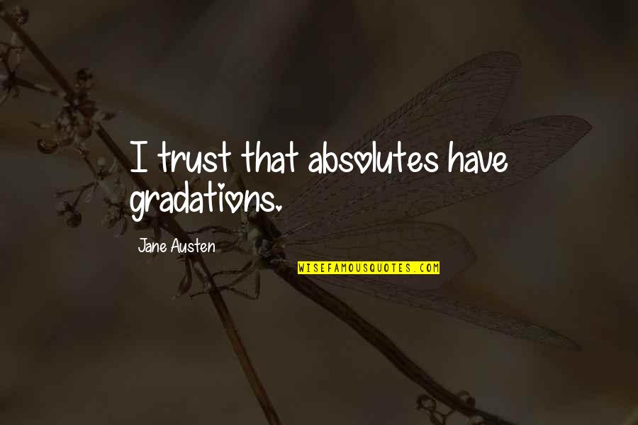 That Trust Quotes By Jane Austen: I trust that absolutes have gradations.