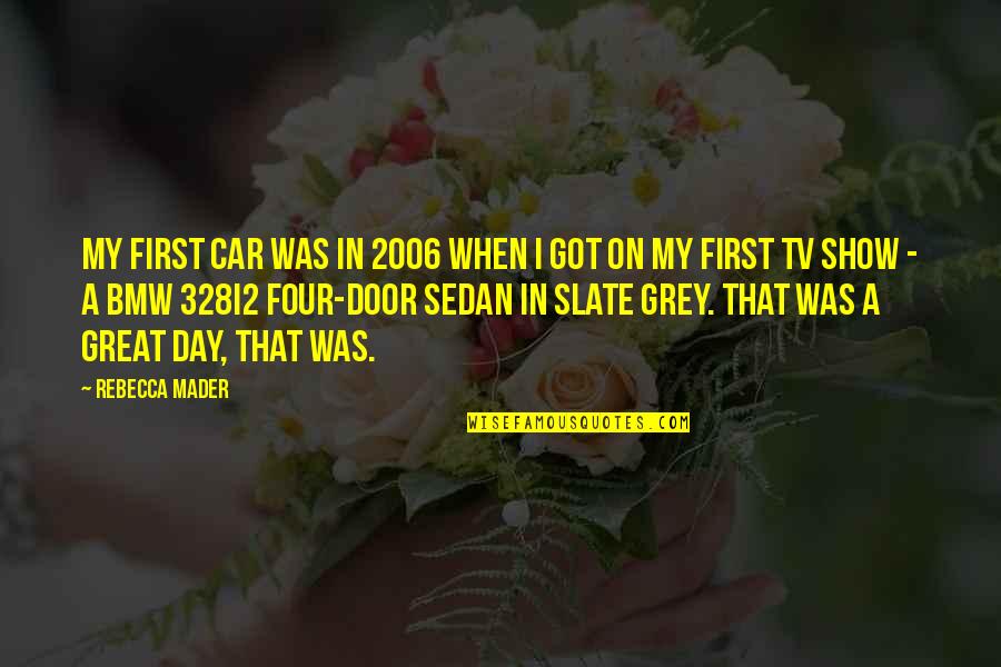 That Was A Great Day Quotes By Rebecca Mader: My first car was in 2006 when I