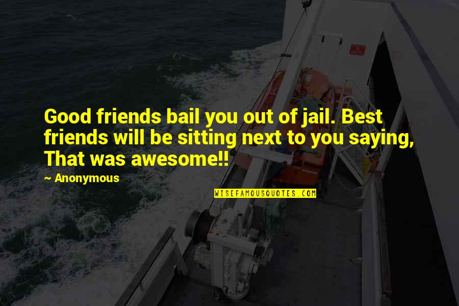 That Was Awesome Quotes By Anonymous: Good friends bail you out of jail. Best