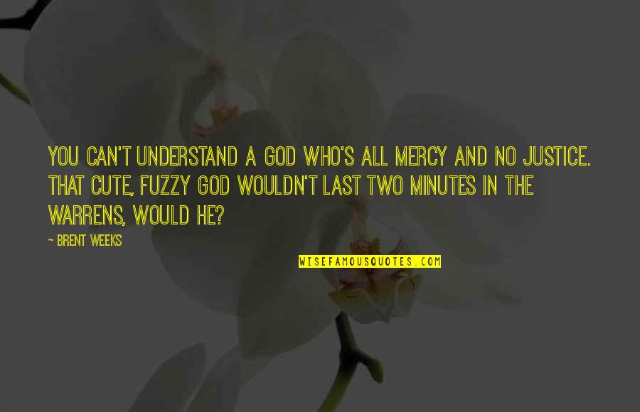 That Was Cute Quotes By Brent Weeks: You can't understand a God who's all mercy That Was Cute Quotes By Brent Weeks: You can't understand a God who's all mercy