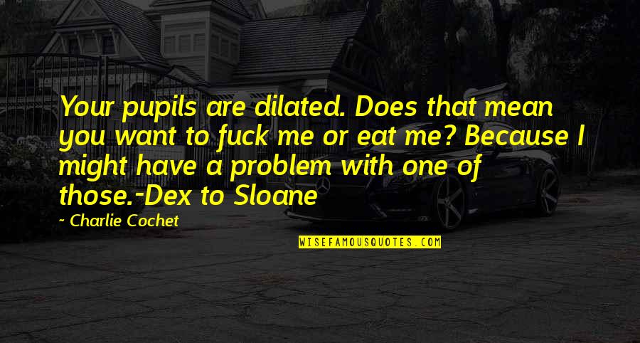That Was Cute Quotes By Charlie Cochet: Your pupils are dilated. Does that mean you That Was Cute Quotes By Charlie Cochet: Your pupils are dilated. Does that mean you
