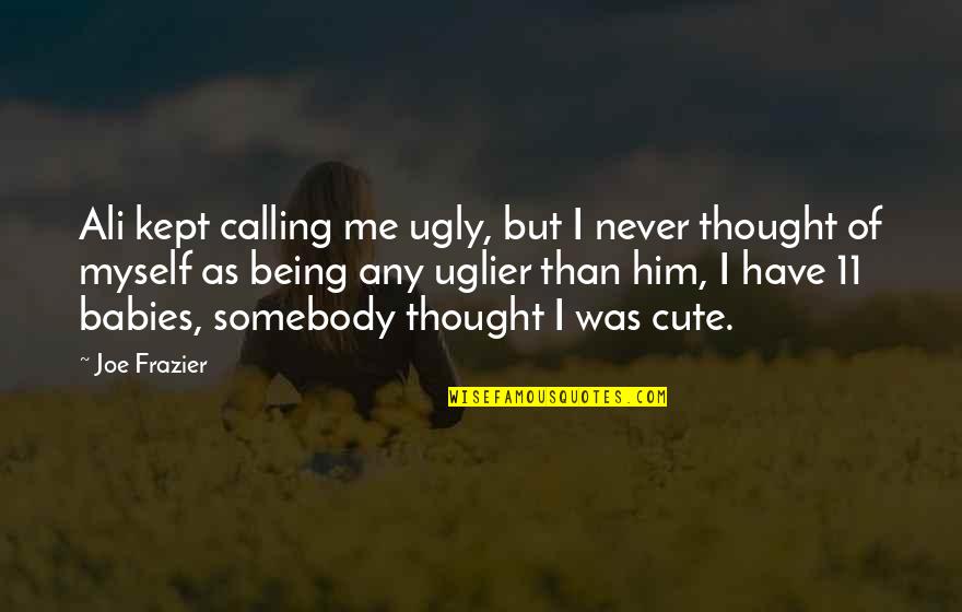 That Was Cute Quotes By Joe Frazier: Ali kept calling me ugly, but I never That Was Cute Quotes By Joe Frazier: Ali kept calling me ugly, but I never