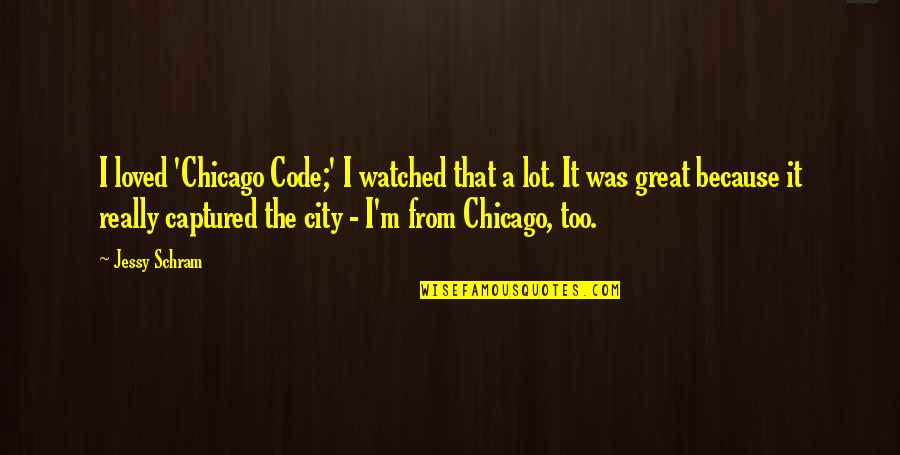 That Was Great Quotes By Jessy Schram: I loved 'Chicago Code;' I watched that a That Was Great Quotes By Jessy Schram: I loved 'Chicago Code;' I watched that a
