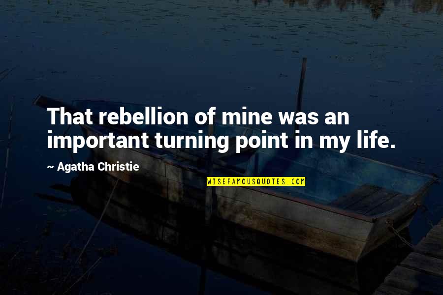 That Was Life Quotes By Agatha Christie: That rebellion of mine was an important turning That Was Life Quotes By Agatha Christie: That rebellion of mine was an important turning