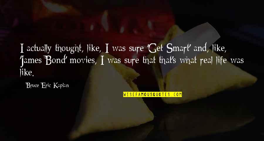 That Was Life Quotes By Bruce Eric Kaplan: I actually thought, like, I was sure 'Get That Was Life Quotes By Bruce Eric Kaplan: I actually thought, like, I was sure 'Get