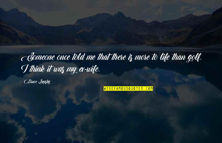 That Was Life Quotes By Bruce Lansky: Someone once told me that there is more That Was Life Quotes By Bruce Lansky: Someone once told me that there is more