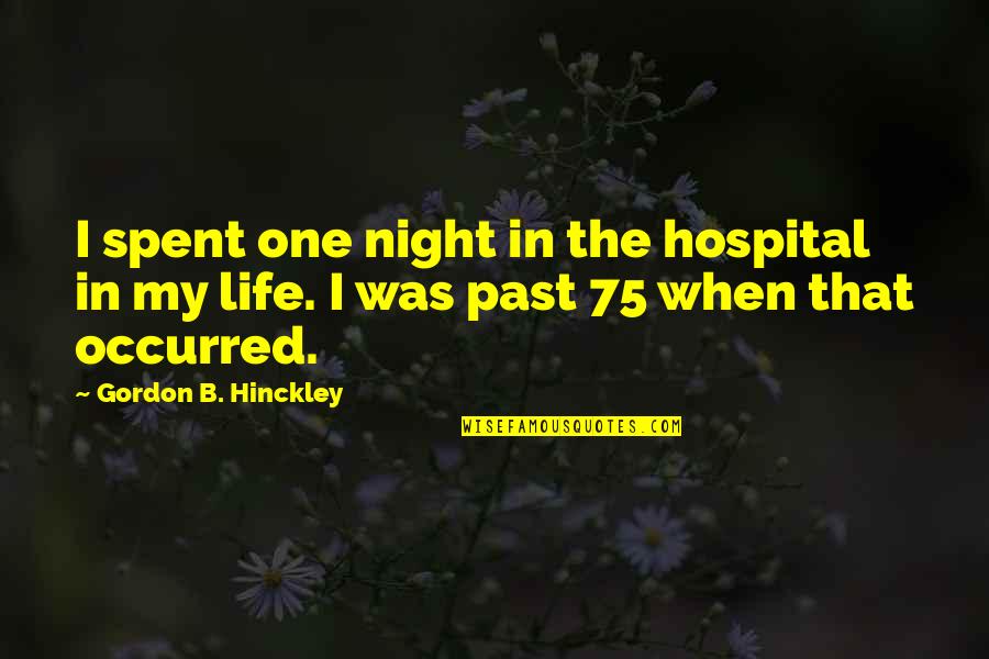 That Was Life Quotes By Gordon B. Hinckley: I spent one night in the hospital in That Was Life Quotes By Gordon B. Hinckley: I spent one night in the hospital in