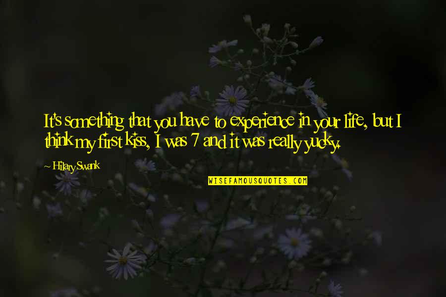 That Was Life Quotes By Hilary Swank: It's something that you have to experience in That Was Life Quotes By Hilary Swank: It's something that you have to experience in