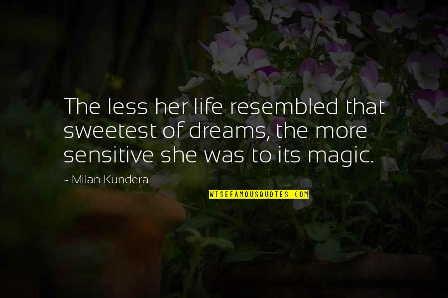 That Was Life Quotes By Milan Kundera: The less her life resembled that sweetest of That Was Life Quotes By Milan Kundera: The less her life resembled that sweetest of