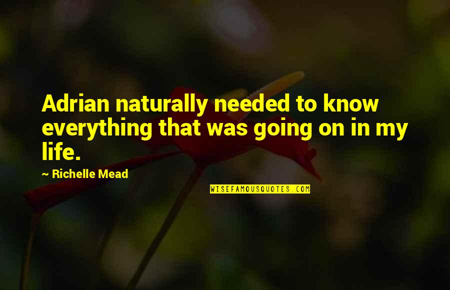 That Was Life Quotes By Richelle Mead: Adrian naturally needed to know everything that was
