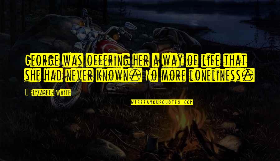 That Was Loneliness Quotes By Elizabeth Waite: George was offering her a way of life