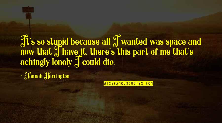 That Was Loneliness Quotes By Hannah Harrington: It's so stupid because all I wanted was