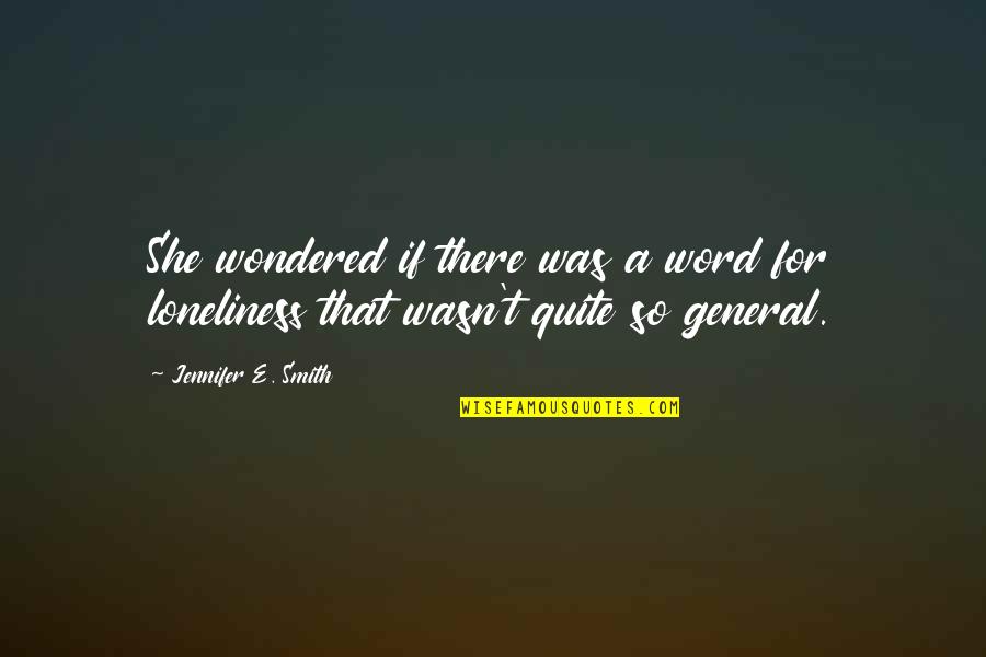 That Was Loneliness Quotes By Jennifer E. Smith: She wondered if there was a word for