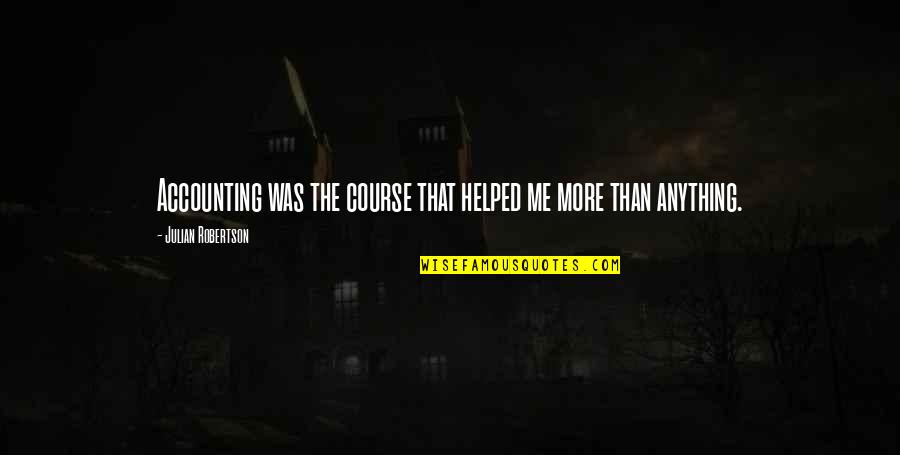 That Was Me Quotes By Julian Robertson: Accounting was the course that helped me more