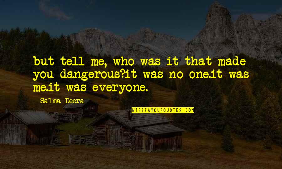 That Was Me Quotes By Salma Deera: but tell me, who was it that made