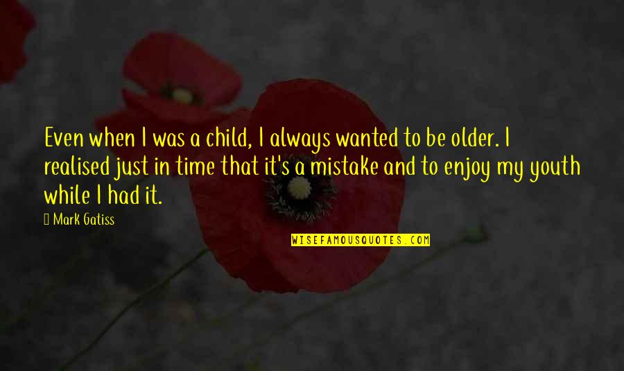 That Was My Mistake Quotes By Mark Gatiss: Even when I was a child, I always