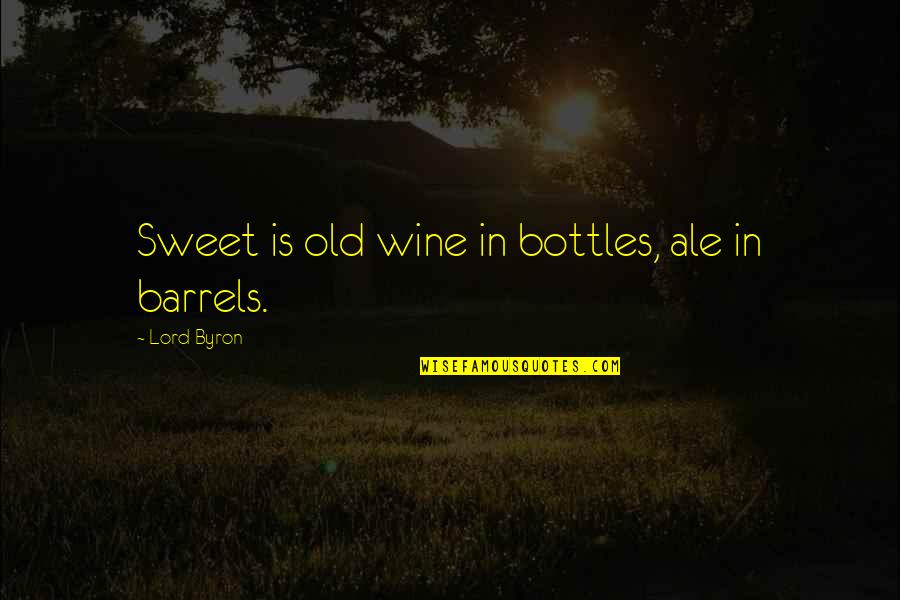 That Was So Sweet Quotes By Lord Byron: Sweet is old wine in bottles, ale in