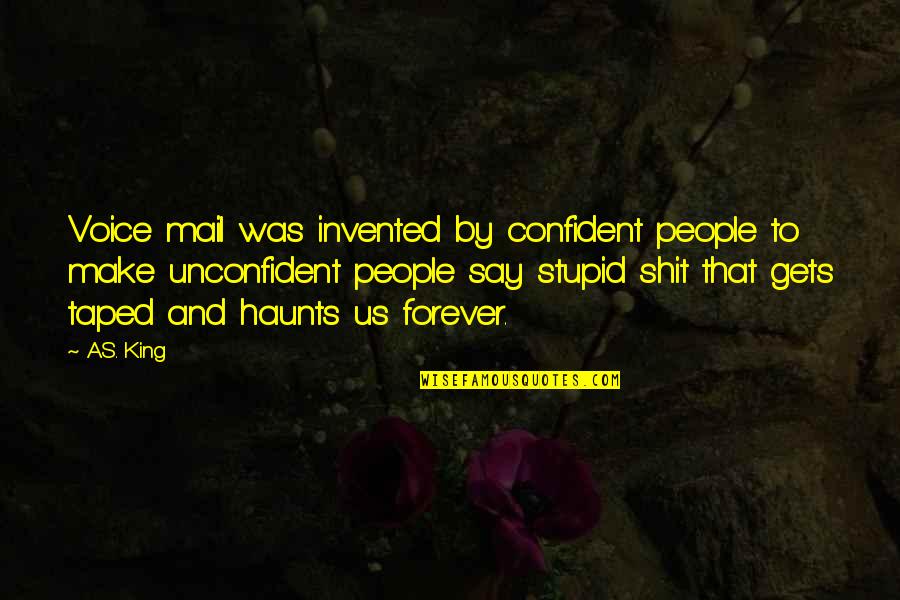 That Was Stupid Quotes By A.S. King: Voice mail was invented by confident people to