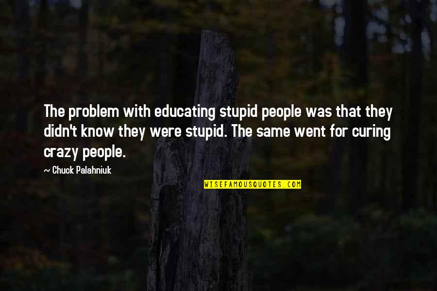 That Was Stupid Quotes By Chuck Palahniuk: The problem with educating stupid people was that