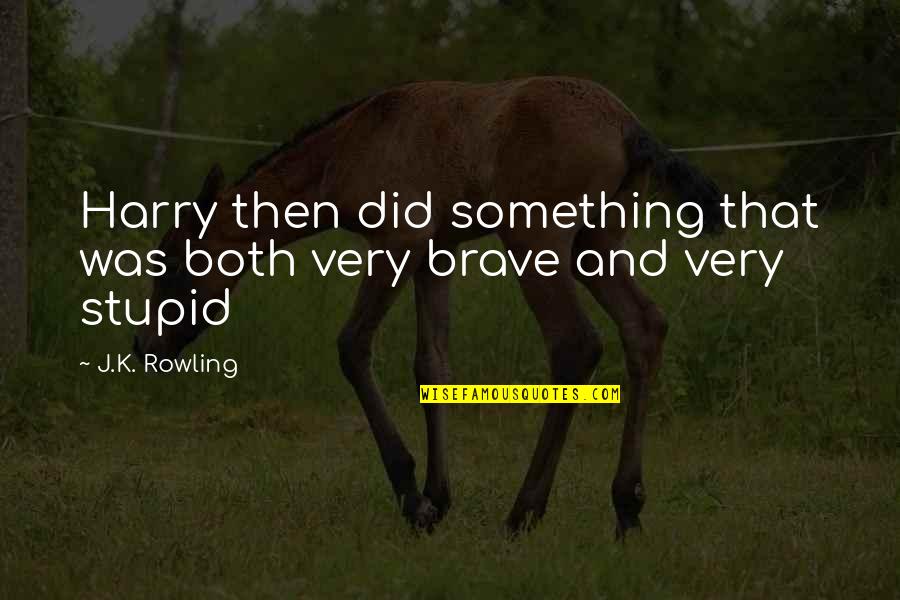That Was Stupid Quotes By J.K. Rowling: Harry then did something that was both very