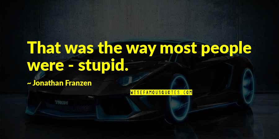 That Was Stupid Quotes By Jonathan Franzen: That was the way most people were -