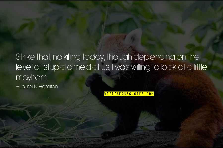 That Was Stupid Quotes By Laurell K. Hamilton: Strike that, no killing today, though depending on