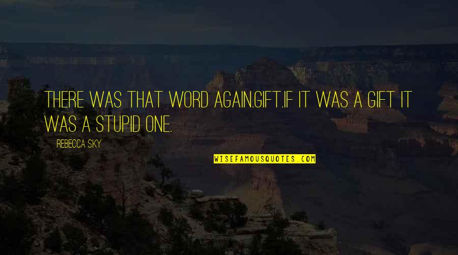 That Was Stupid Quotes By Rebecca Sky: There was that word again.Gift.If it was a