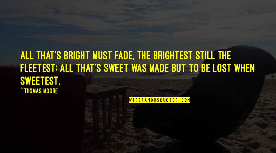 That Was Sweet Quotes By Thomas Moore: All that's bright must fade, The brightest still
