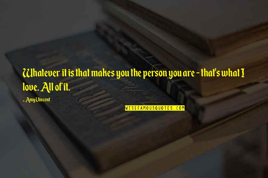 That What Love Is Quotes By Amy Vincent: Whatever it is that makes you the person