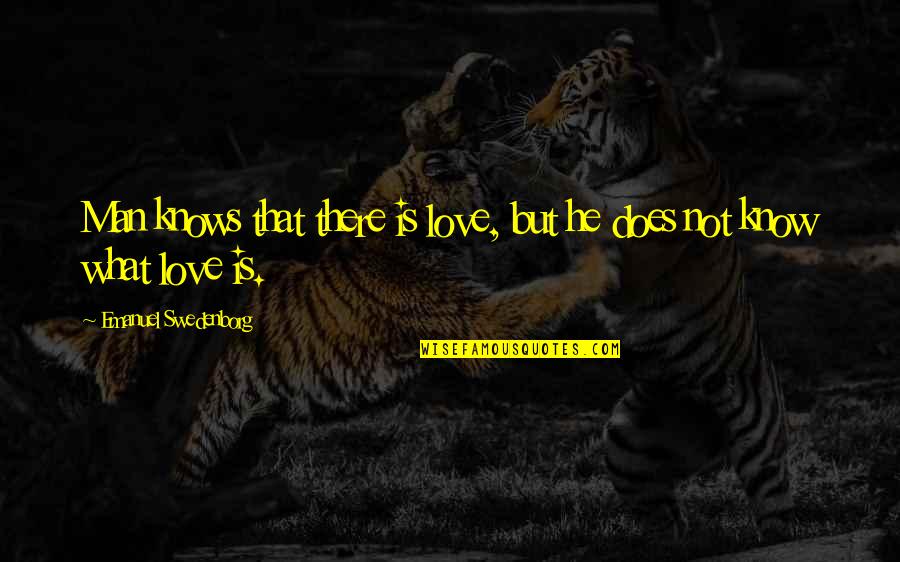 That What Love Is Quotes By Emanuel Swedenborg: Man knows that there is love, but he That What Love Is Quotes By Emanuel Swedenborg: Man knows that there is love, but he