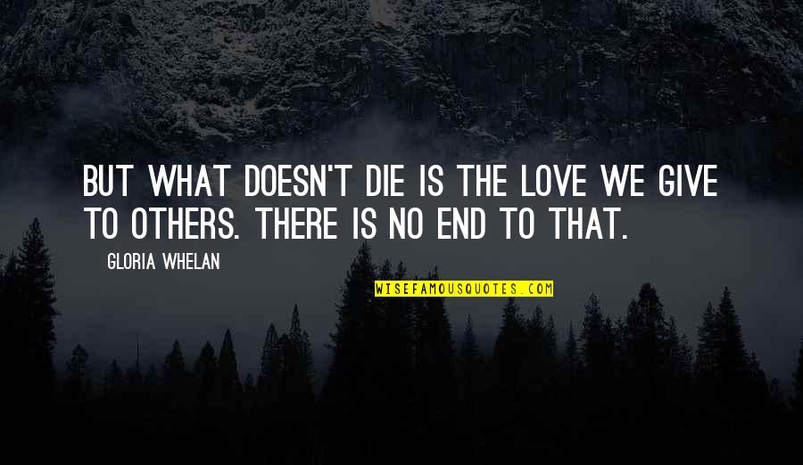 That What Love Is Quotes By Gloria Whelan: But what doesn't die is the love we
