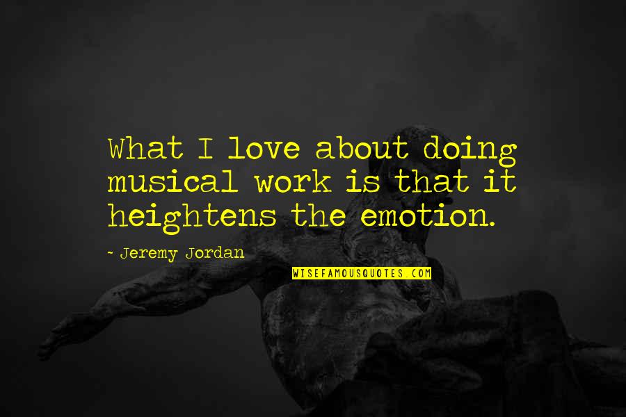 That What Love Is Quotes By Jeremy Jordan: What I love about doing musical work is