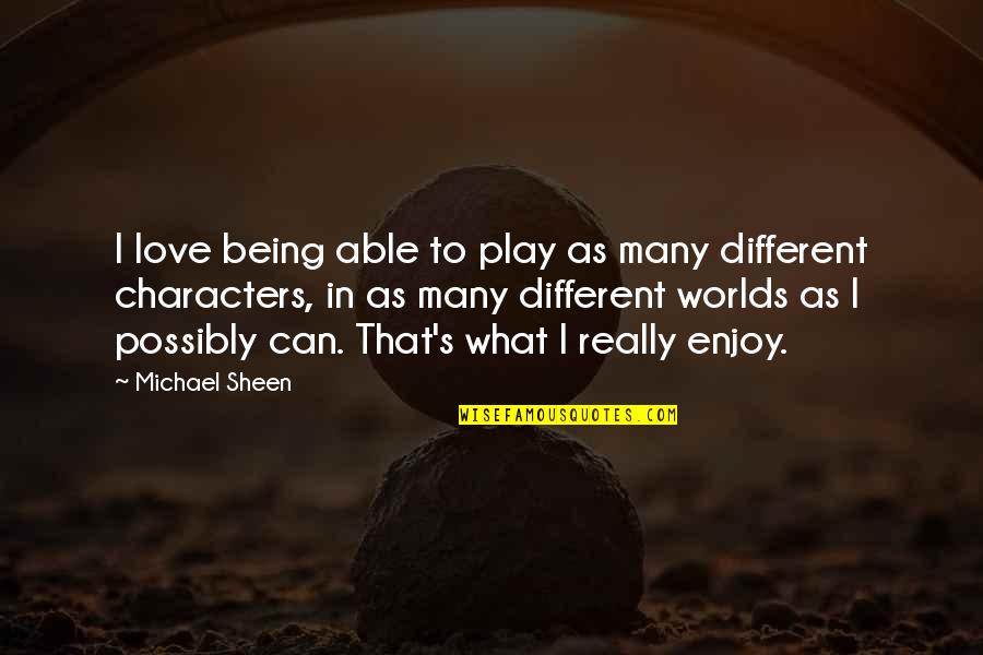 That What Love Is Quotes By Michael Sheen: I love being able to play as many That What Love Is Quotes By Michael Sheen: I love being able to play as many